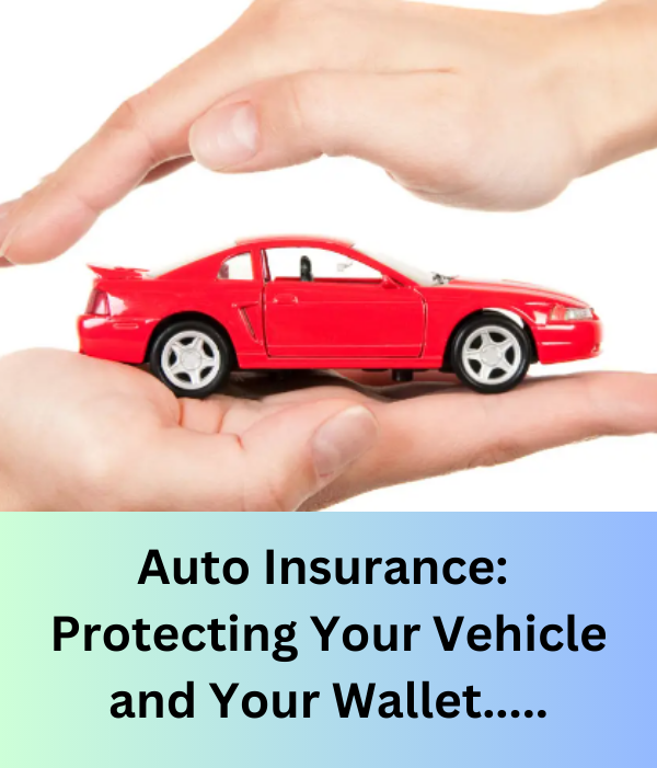 Auto Insurance: Protecting Your Vehicle and Your Wallet