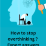 How to stop overthinking? Expert answers