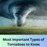 Most Important Types of Tornadoes to Know