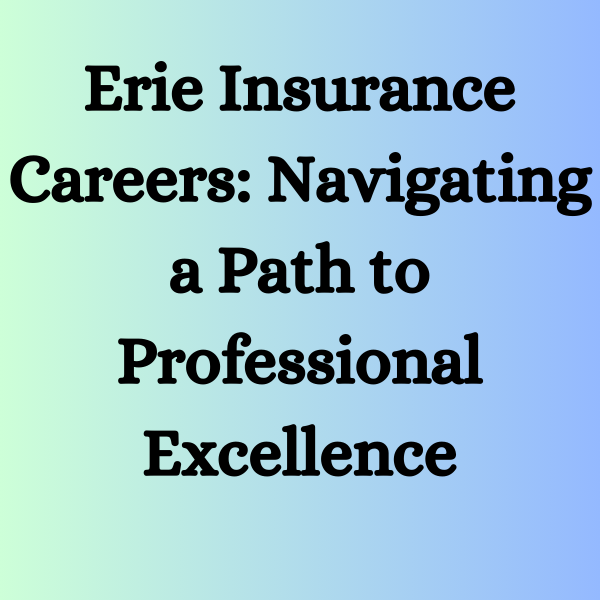 Erie Insurance Careers: Navigating a Path to Professional Excellence
