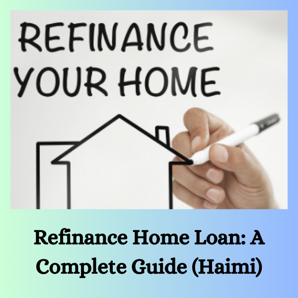 Refinance Home Loan: A Complete Guide (Haimi)