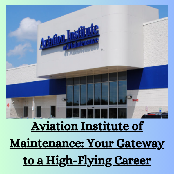 Aviation Institute of Maintenance: Your Gateway to a High-Flying Career